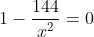 1-\frac{144}{x^2}=0