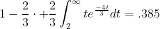 1-\frac{2}{3}\cdot \frac{2}{3}\int_{2}^{\infty}te^{\frac{-4t}{3}}dt=.385