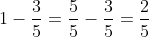 1-\frac{3}{5}=\frac{5}{5}-\frac{3}{5}=\frac{2}{5}