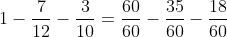 1-\frac{7}{12}-\frac{3}{10}=\frac{60}{60}-\frac{35}{60}-\frac{18}{60}