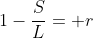 1-\frac{S}{L}= r