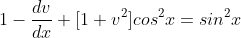 1-\frac{dv}{dx}+[1+v^2]cos^2x=sin^2x