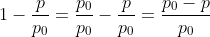 1-\frac{p}{p_0}=\frac{p_0}{p_0}-\frac{p}{p_0}=\frac{p_0-p}{p_0}