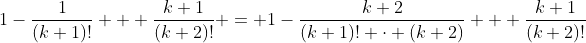 1-\frac1{(k+1)!} + \frac{k+1}{(k+2)!} = 1-\frac{k+2}{(k+1)! \cdot (k+2)} + \frac{k+1}{(k+2)!}