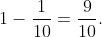 1-\frac1{10}=\frac9{10}.