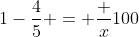 1-\frac45 = \frac x{100}
