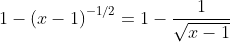 1-\left(x-1\right)^{-1/2}=1-\frac{1}{\sqrt{x-1}}