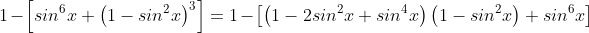 1-\left[sin^6x+\left(1-sin^2x\right)^3\right]=1-\left[\left(1-2sin^2x+sin^4x\right)\left(1-sin^2x\right)+sin^6x\right]