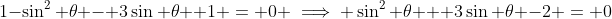 1-\sin^2 \theta - 3\sin \theta +1 = 0 \implies \sin^2 \theta + 3\sin \theta -2 = 0