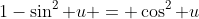 1-\sin^2 u = \cos^2 u
