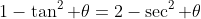 1-\tan^2 \theta=2-\sec^2 \theta
