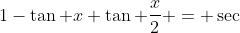 1-\tan x \tan \frac{x}{2} = \sec