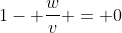 1- \frac{w}{v} = 0