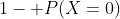 1- P(X=0)