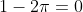 1-2\pi=0