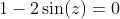 1-2\sin(z)=0