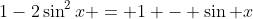 1-2\sin^2x = 1 - \sin x