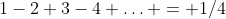 1-2+3-4+\ldots = 1/4