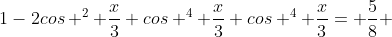 1-2cos ^{2} \frac{x}{3}+cos ^{4} \frac{x}{3}+cos ^{4} \frac{x}{3}= \frac{5}{8} 