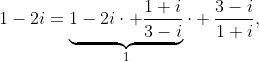 1-2i=\underbrace{1-2i\cdot \frac{1+i}{3-i}}_{1}\cdot \frac{3-i}{1+i},
