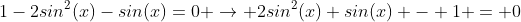 1-2sin^2(x)-sin(x)=0 \rightarrow 2sin^2(x)+sin(x) - 1 = 0