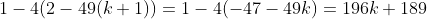 1-4(2-49(k+1))=1-4(-47-49k)=196k+189
