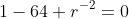 1-64 r^{-2}=0