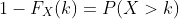 1-F_X(k)=P(X>k)