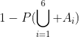 1-P(\bigcup_{i=1}^6 A_i)