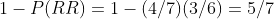1-P(RR)=1-(4/7)(3/6)=5/7