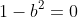 1-b^2=0