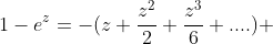 1-e^{z}=-(z+\frac{z^2}{2}+\frac{z^3}{6}+....) 