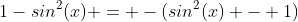 1-sin^2(x) = -(sin^2(x) - 1)