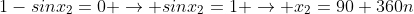 1-sinx_2=0 \rightarrow sinx_2=1 \rightarrow x_2=90+360n