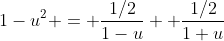1-u^2 = \frac{1/2}{1-u}+ \frac{1/2}{1+u}