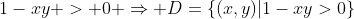 1-xy > 0 \Rightarrow D=\{(x,y)|1-xy>0\}