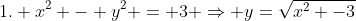 1. x^2 - y^2 = 3 \Rightarrow y=\sqrt{x^2 -3}