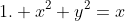 1. x^2+y^2=x