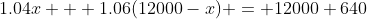 1.04x + 1.06(12000-x) = 12000+640