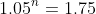 1.05^n=1.75