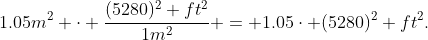 1.05m^2 \cdot \frac{(5280)^2 ft^2}{1m^2} = 1.05\cdot (5280)^2 ft^2.