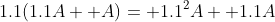 1.1(1.1A+ A)= 1.1^2A+ 1.1A