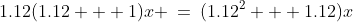 1.12(1.12 + 1)x \:=\:(1.12^2 + 1.12)x