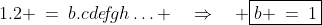 1.2 \:=\:b.c{d}e\!f\!gh\hdots \quad\Rightarrow\quad \boxed{b \:=\:1}