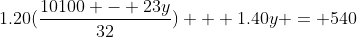 1.20(\frac{{10100 - 23y}}{{32}}) + 1.40y = 540
