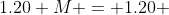 1.20 M = 1.20 