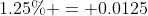 1.25\% = 0.0125