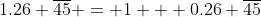 1.26 \overline{45} = 1 + 0.26 \overline{45}