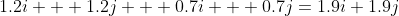 1.2i + 1.2j + 0.7i + 0.7j=1.9i+1.9j