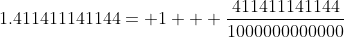 1.411411141144= 1 + \frac{411411141144}{1000000000000}